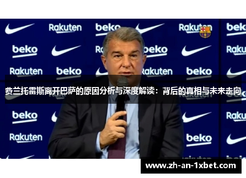 费兰托雷斯离开巴萨的原因分析与深度解读:背后的真相与未来走向 费兰托雷斯离开巴萨的原因分析与深度解读:背后的真相与未来走向