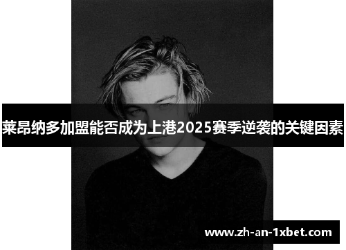 莱昂纳多加盟能否成为上港2025赛季逆袭的关键因素 莱昂纳多加盟能否成为上港2025赛季逆袭的关键因素