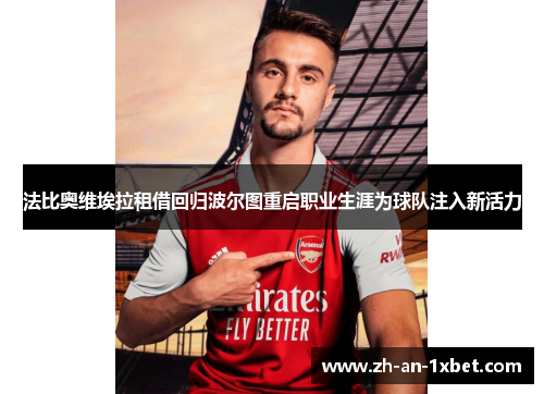 法比奥维埃拉租借回归波尔图重启职业生涯为球队注入新活力 法比奥维埃拉租借回归波尔图重启职业生涯为球队注入新活力